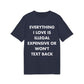 Everything I Love is illegal expensive or won´t Text back - Everything I Love - Premium Bio Unisex T-Shirt - Front Print-5