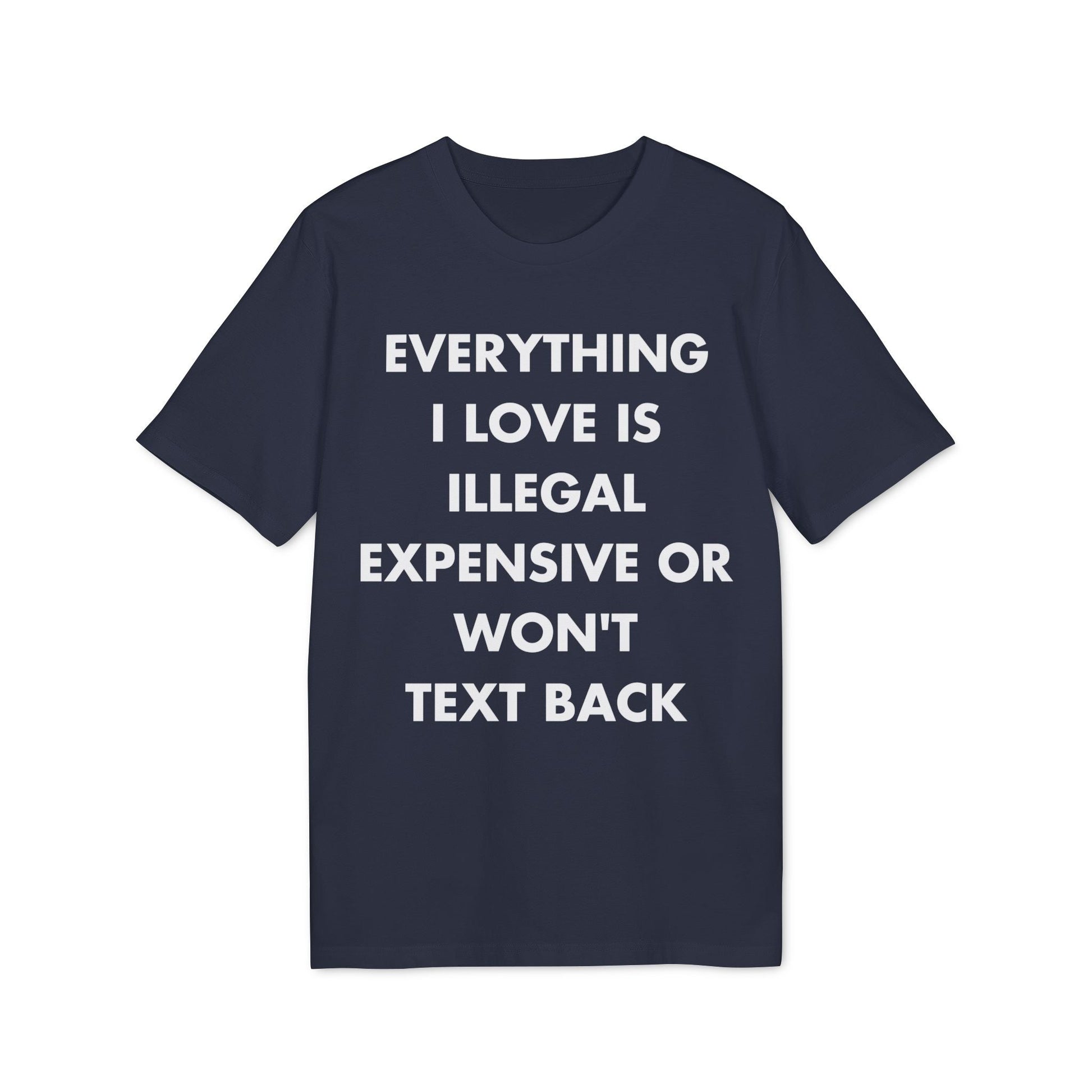 Everything I Love is illegal expensive or won´t Text back - Everything I Love - Premium Bio Unisex T-Shirt - Front Print-5