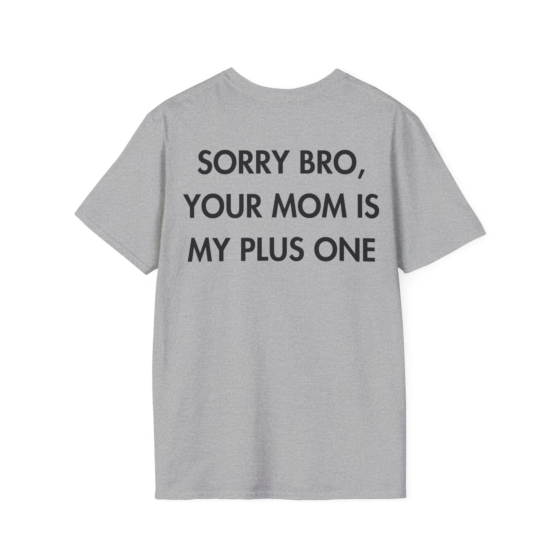 SORRY BRO, YOUR MOM IS MY PLUS ONE - Everything I Love - Unisex T-Shirt - Back Print-4