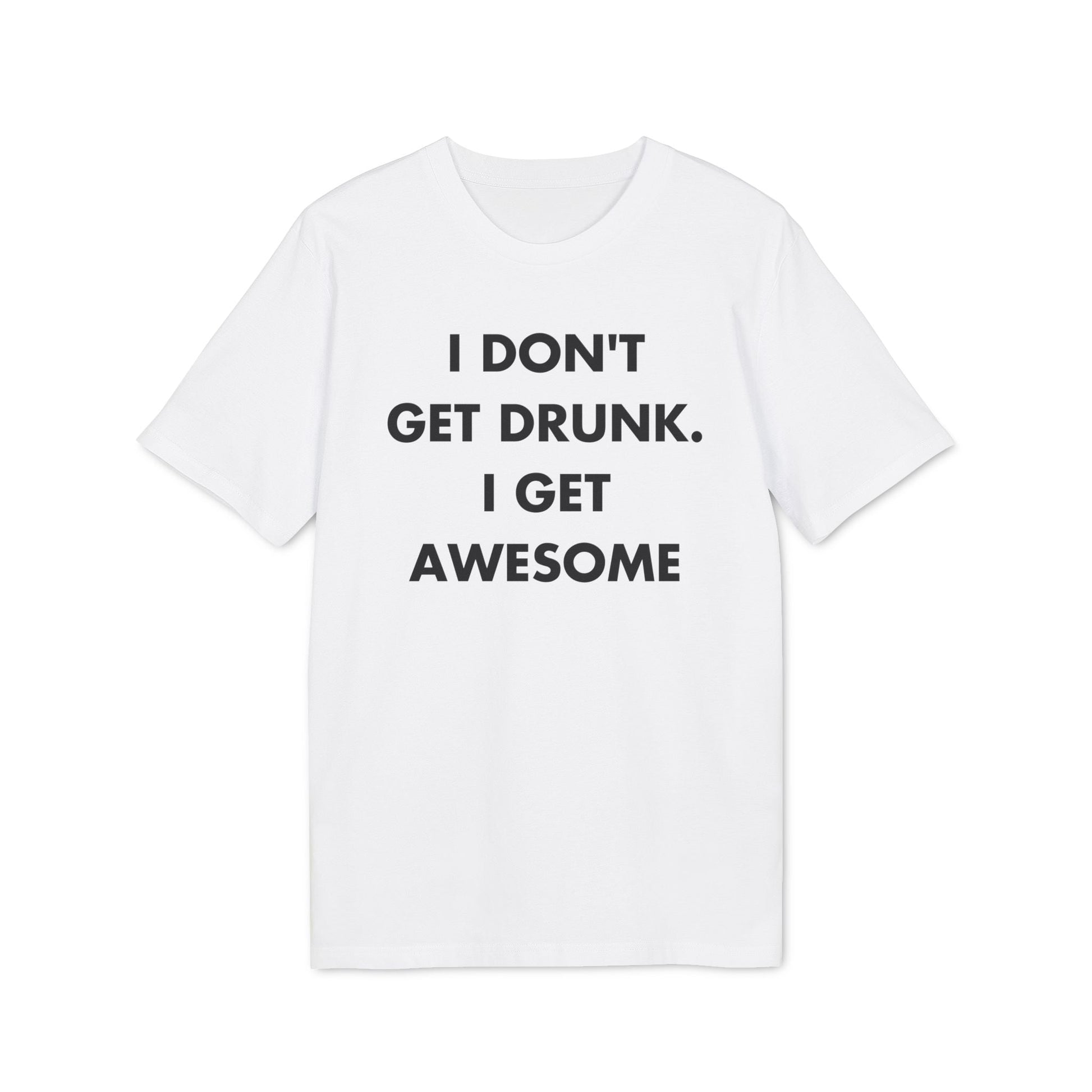 I don´t get drunk. I get Awesome - Everything I Love - Premium Bio Unisex T-Shirt - Front Print-6