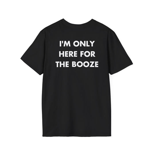 I'M ONLY HERE FOR THE BOOZE - Everything I Love - Unisex T-Shirt - Back Print-0