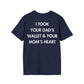 I TOOK YOUR DAD’S WALLET & YOUR MOM’S HEART - Everything I Love - Unisex T-Shirt - Back Print-2