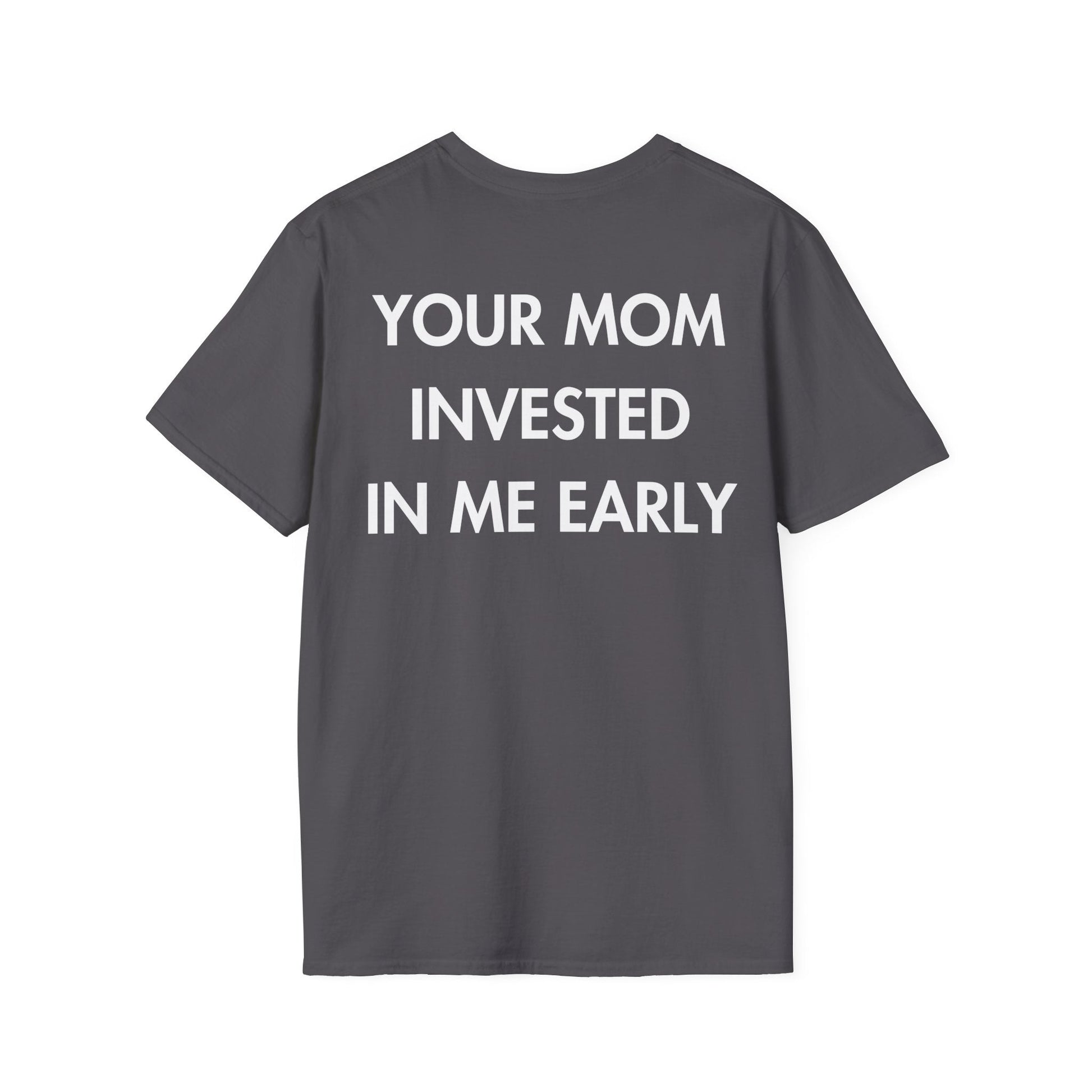 YOUR MOM INVESTED IN ME EARLY - Everything I Love - Unisex T-Shirt - Back Print-1