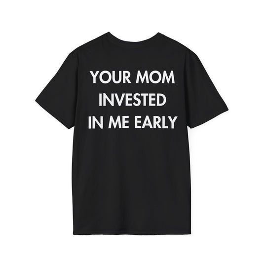 YOUR MOM INVESTED IN ME EARLY - Everything I Love - Unisex T-Shirt - Back Print-0