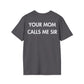 YOUR MOM CALLS ME SIR - Everything I Love - Unisex T-Shirt - Back Print-1