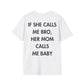 IF SHE CALLS ME BRO, HER MOM CALLS ME BABY - Everything I Love - Unisex T-Shirt - Back Print-3