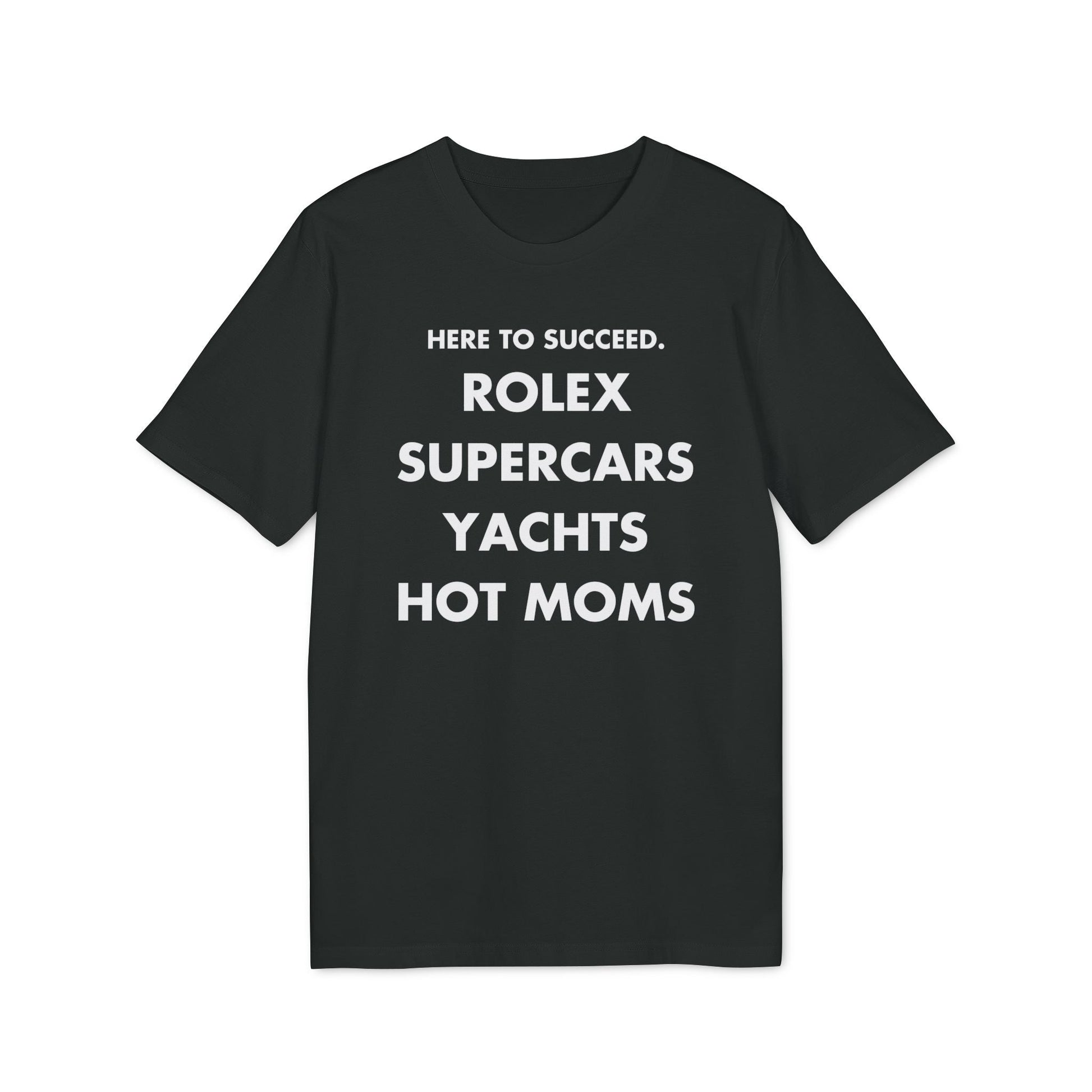 Here to succeed. Rolex Supercars Yachts Hot Moms - Everything I Love - Premium Bio Unisex T-Shirt - Front Print-0