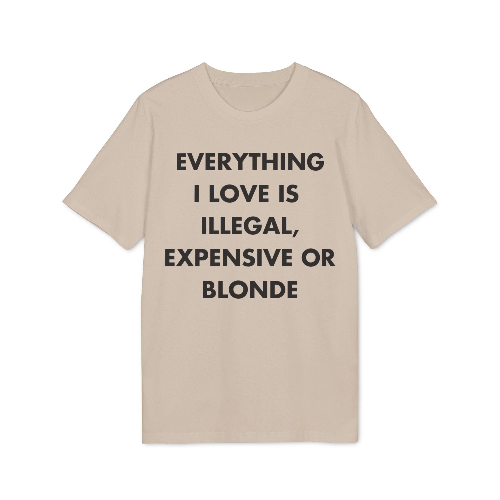 Everything I Love is illegal expensive or Blonde - Everything I Love - Premium Bio Unisex T-Shirt - Front Print-7