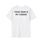 YOUR MOM IS MY CARDIO - Everything I Love - Unisex T-Shirt - Back Print-3