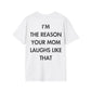 I’M THE REASON YOUR MOM LAUGHS LIKE THAT - Everything I Love - Unisex T-Shirt - Back Print-3