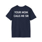 YOUR MOM CALLS ME SIR - Everything I Love - Unisex T-Shirt - Back Print-2