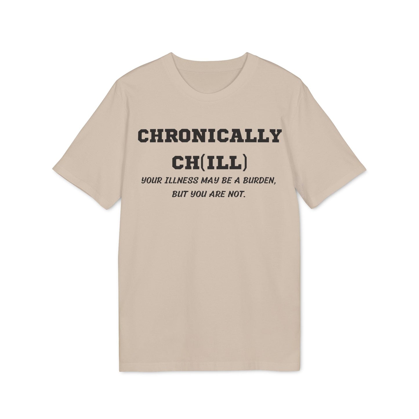 Chronically Ch(ill) Your illness may be a burden, but you are not - See the Way - Premium Bio Unisex T-Shirt - Front Print-7