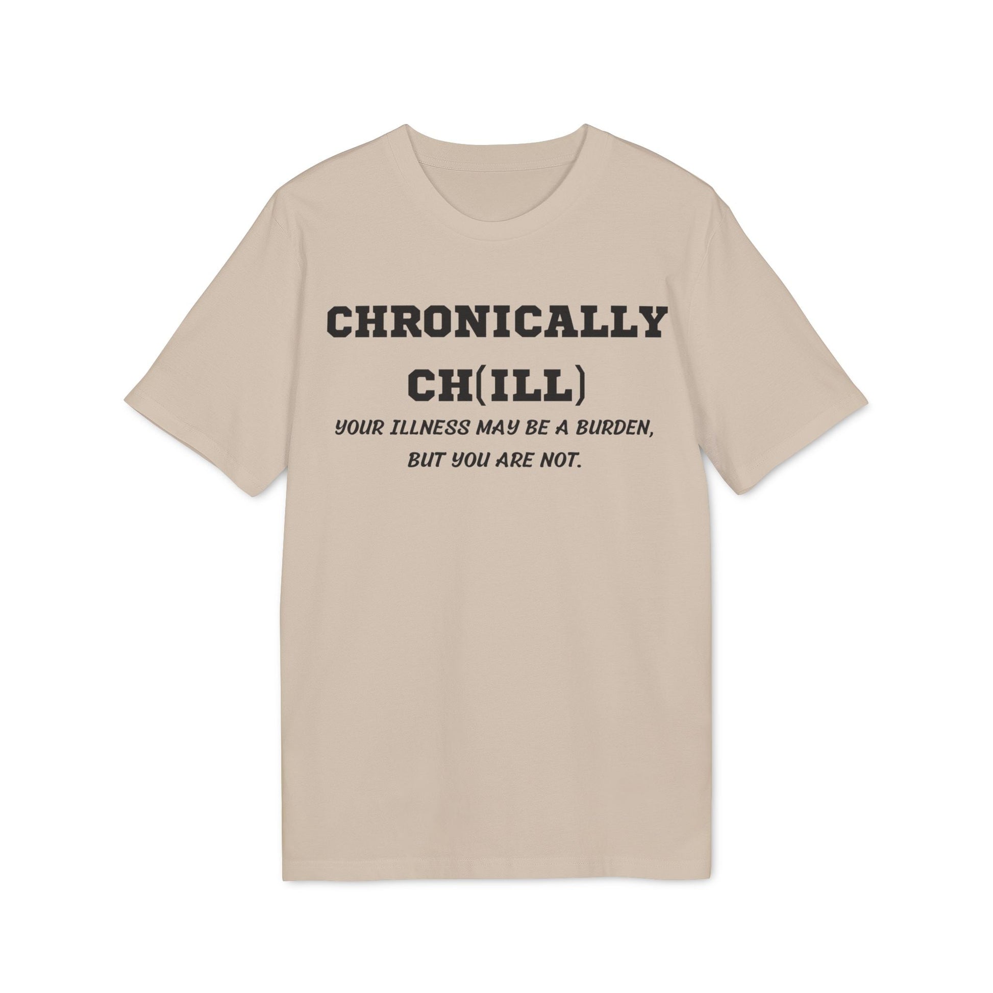 Chronically Ch(ill) Your illness may be a burden, but you are not - See the Way - Premium Bio Unisex T-Shirt - Front Print-7