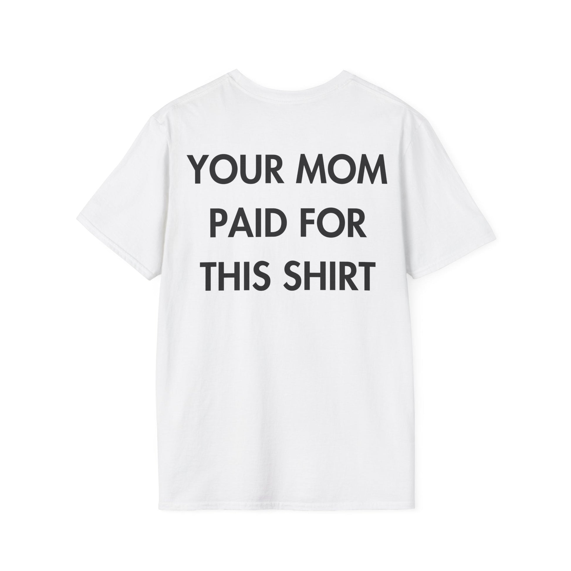 YOUR MOM PAID FOR THIS SHIRT - Everything I Love - Unisex T-Shirt - Back Print-3