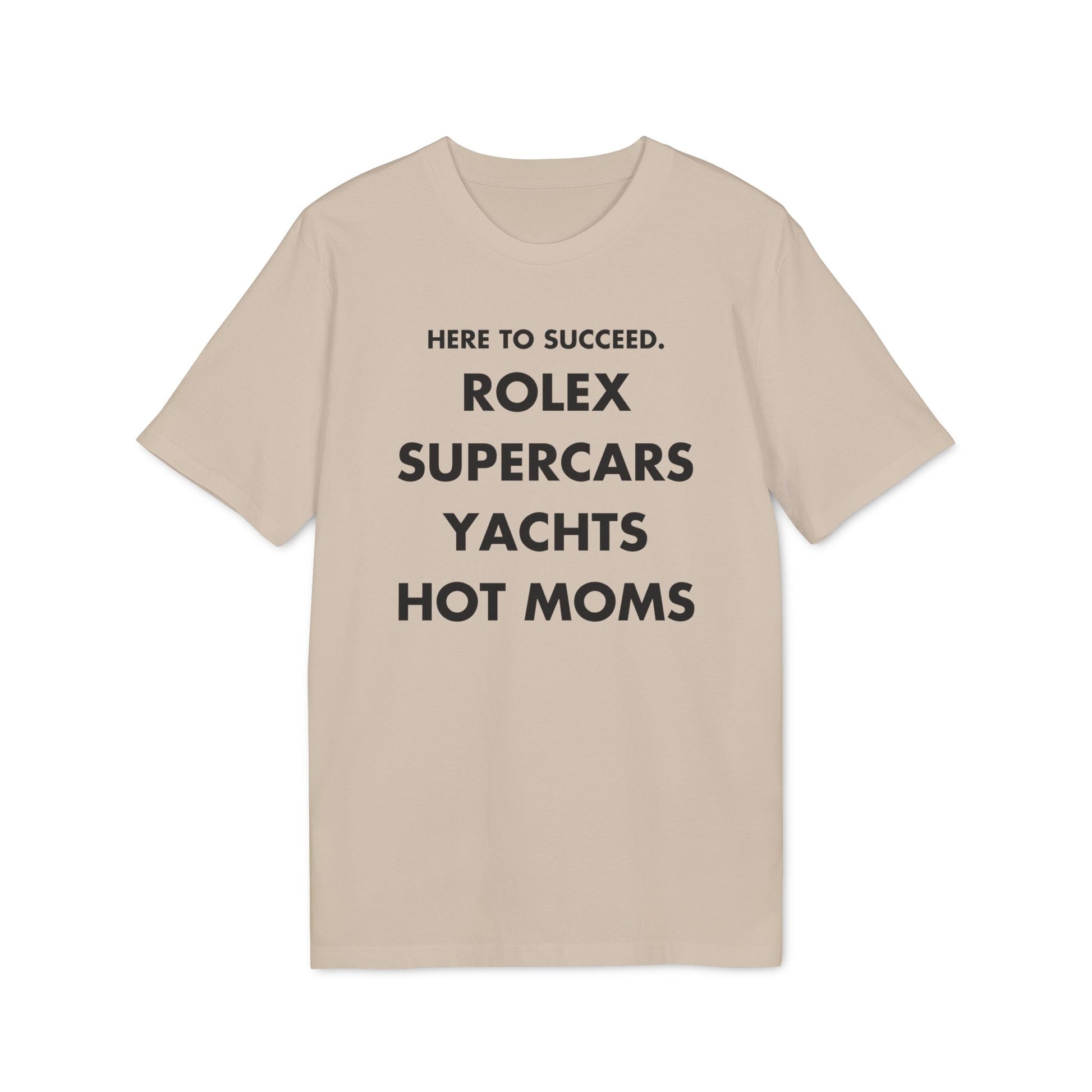 Here to succeed. Rolex Supercars Yachts Hot Moms - Everything I Love - Premium Bio Unisex T-Shirt - Front Print-7