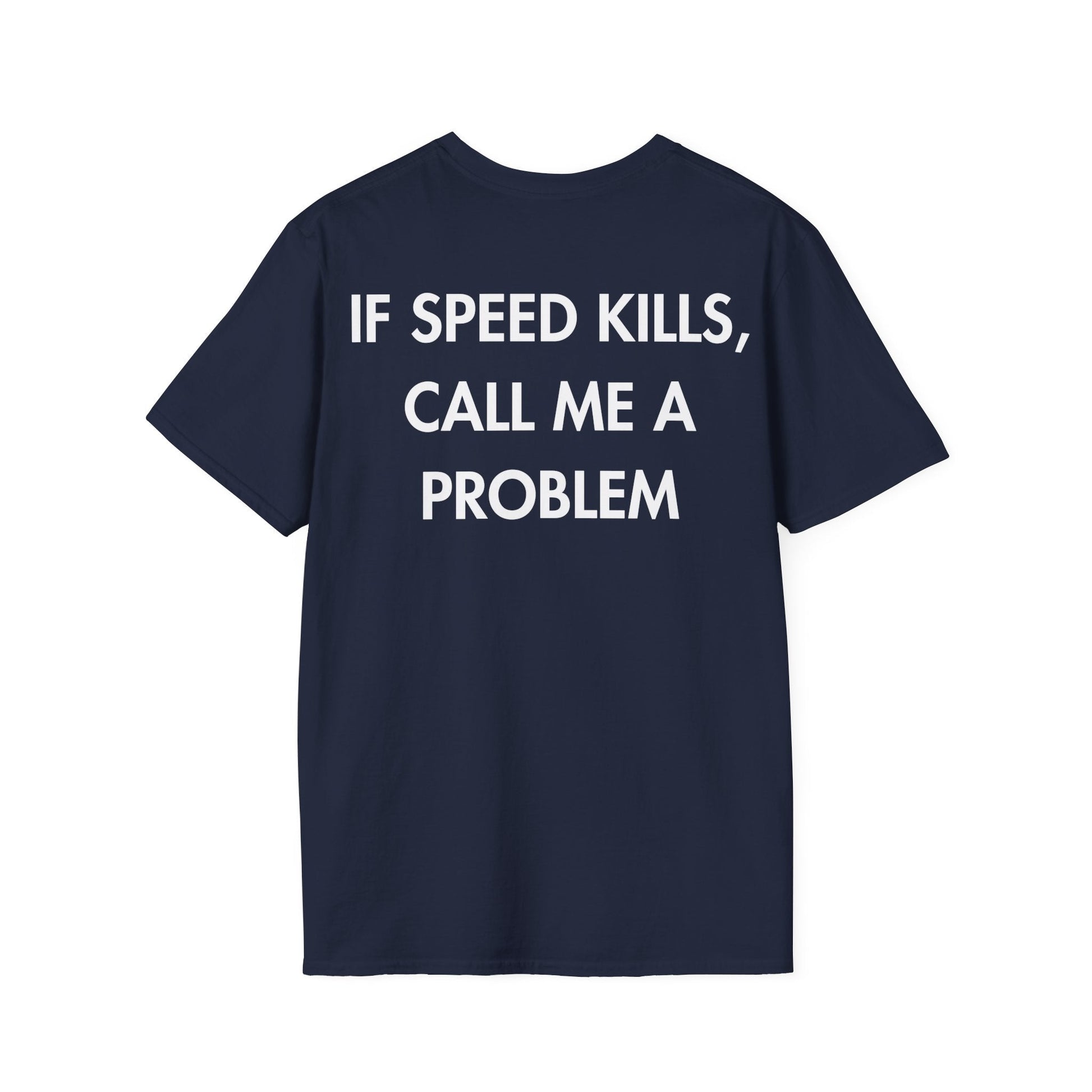 IF SPEED KILLS, CALL ME A PROBLEM - Everything I Love - Unisex T-Shirt - Back Print-2