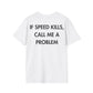 IF SPEED KILLS, CALL ME A PROBLEM - Everything I Love - Unisex T-Shirt - Back Print-3