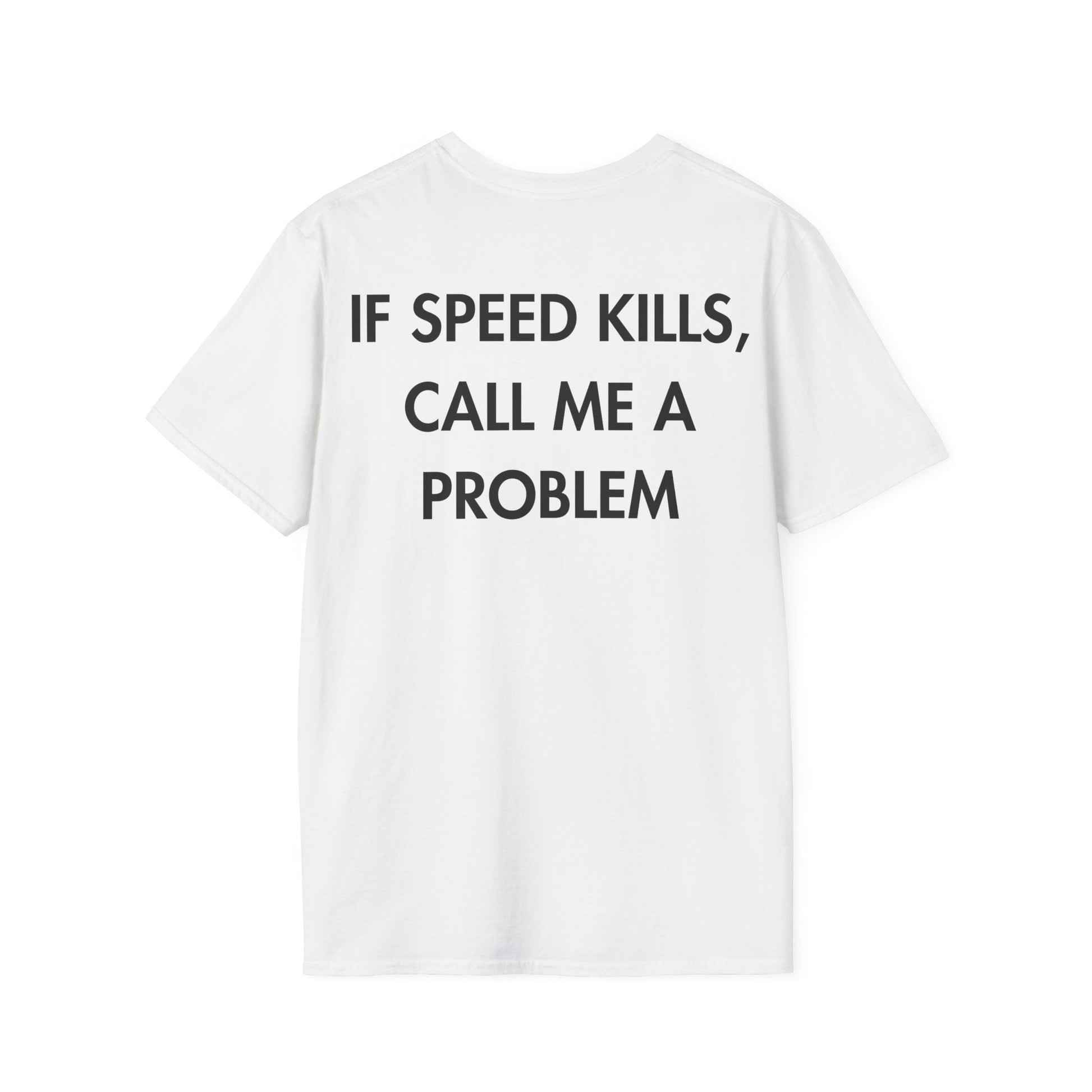 IF SPEED KILLS, CALL ME A PROBLEM - Everything I Love - Unisex T-Shirt - Back Print-3