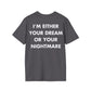 I’M EITHER YOUR DREAM OR YOUR NIGHTMARE - Everything I Love - Unisex T-Shirt - Back Print-1