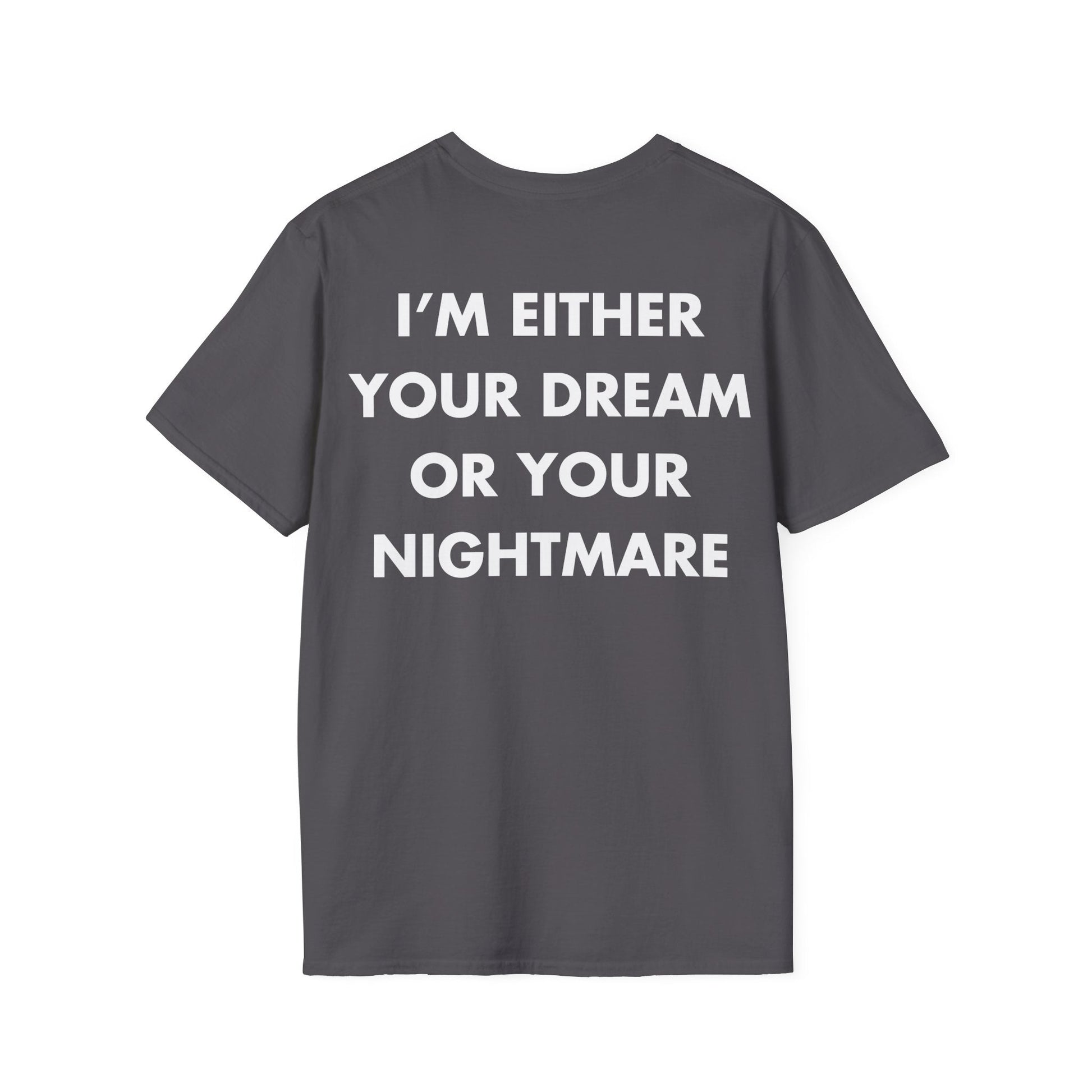 I’M EITHER YOUR DREAM OR YOUR NIGHTMARE - Everything I Love - Unisex T-Shirt - Back Print-1