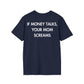 IF MONEY TALKS, YOUR MOM SCREAMS - Everything I Love - Unisex T-Shirt - Back Print-2