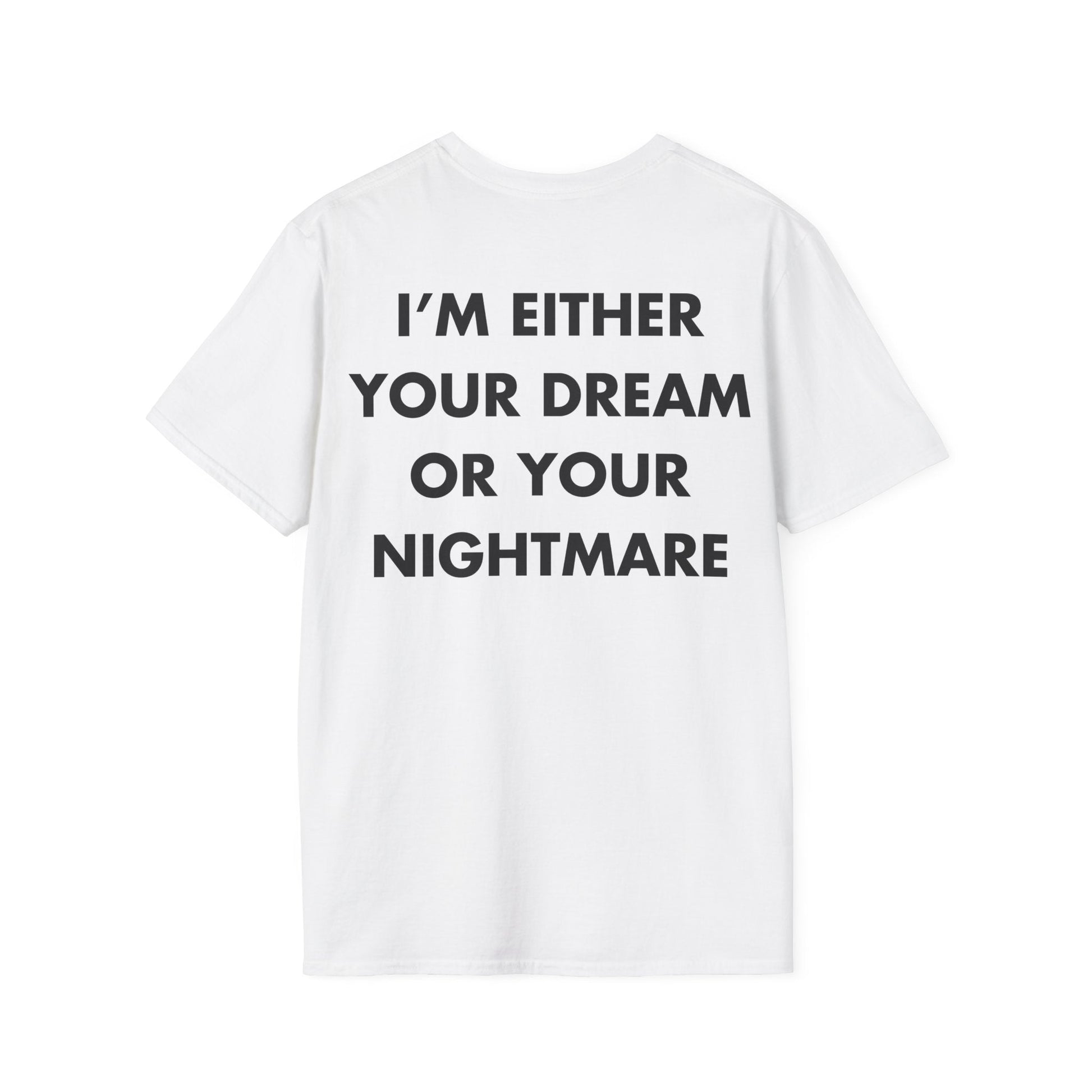 I’M EITHER YOUR DREAM OR YOUR NIGHTMARE - Everything I Love - Unisex T-Shirt - Back Print-3