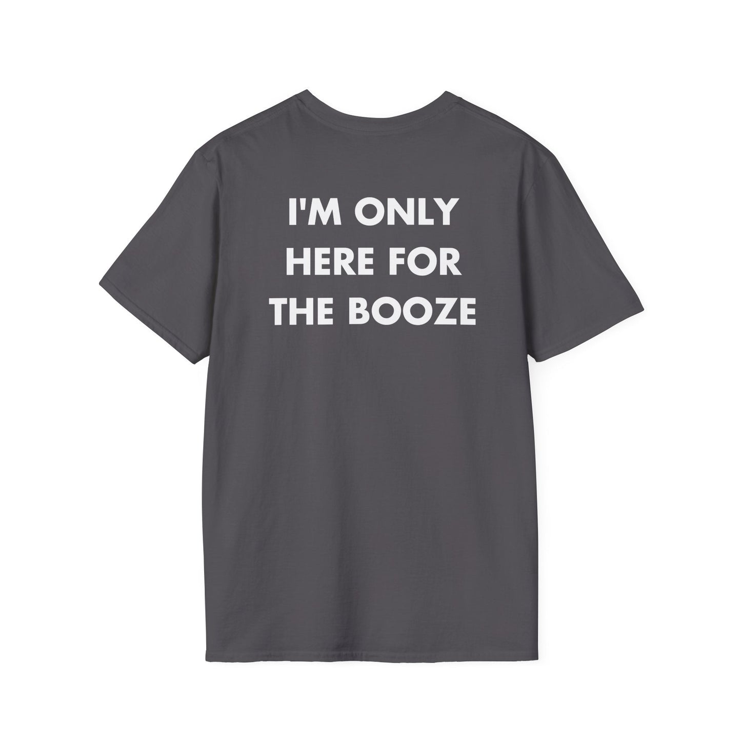 I'M ONLY HERE FOR THE BOOZE - Everything I Love - Unisex T-Shirt - Back Print-1
