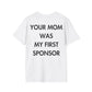 YOUR MOM WAS MY FIRST SPONSOR - Everything I Love - Unisex T-Shirt - Back Print-3