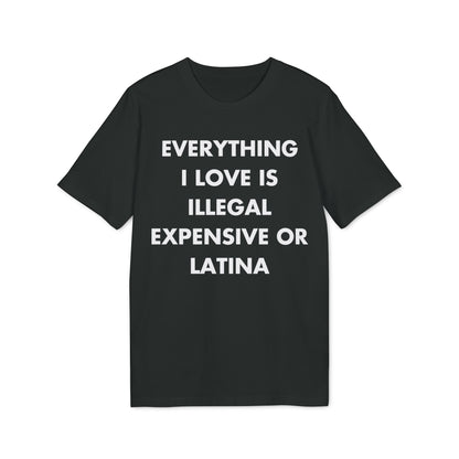 Everything I Love is illegal expensive or Latina - Everything I Love - Premium Bio Unisex T-Shirt - Front Print-0