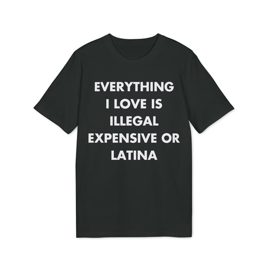 Everything I Love is illegal expensive or Latina - Everything I Love - Premium Bio Unisex T-Shirt - Front Print-0