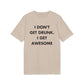I don´t get drunk. I get Awesome - Everything I Love - Premium Bio Unisex T-Shirt - Front Print-7