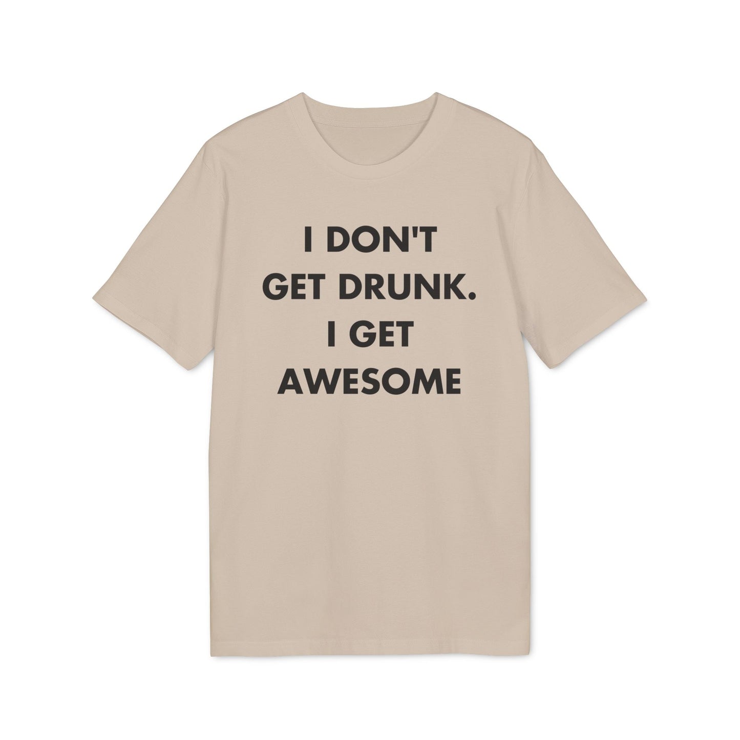 I don´t get drunk. I get Awesome - Everything I Love - Premium Bio Unisex T-Shirt - Front Print-7