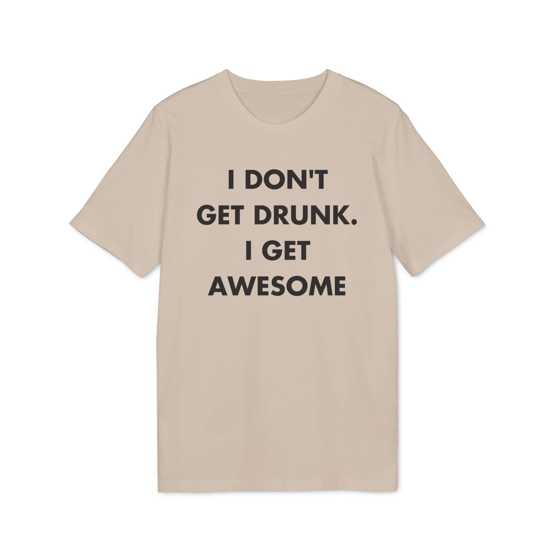 I don´t get drunk. I get Awesome - Everything I Love - Premium Bio Unisex T-Shirt - Front Print-7