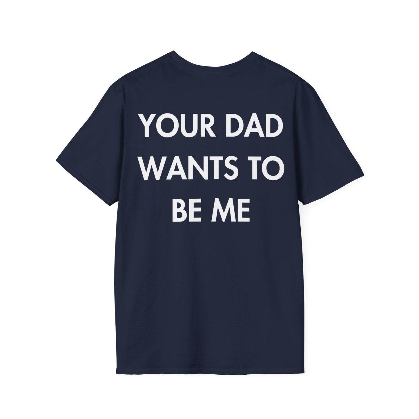 YOUR DAD WANTS TO BE ME - Everything I Love - Unisex T-Shirt - Back Print-2