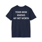 YOUR MOM KNOWS MY NET WORTH - Everything I Love - Unisex T-Shirt - Back Print-2
