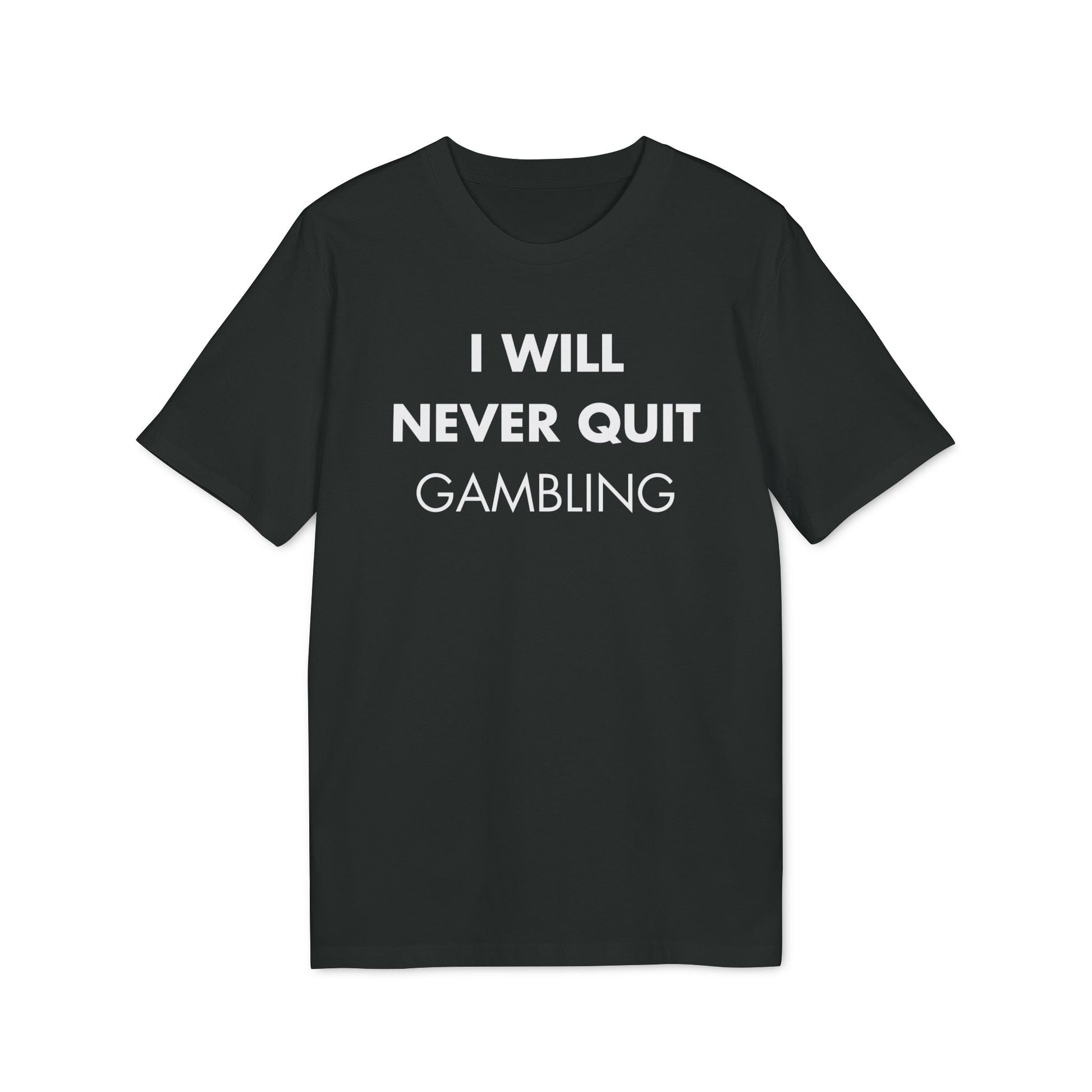 I will never quit gambling - Everything I Love - Premium Bio Unisex T-Shirt - Front Print-0