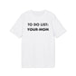 To do List: Your Mom - Everything I Love - Premium Bio Unisex T-Shirt - Front Print-6