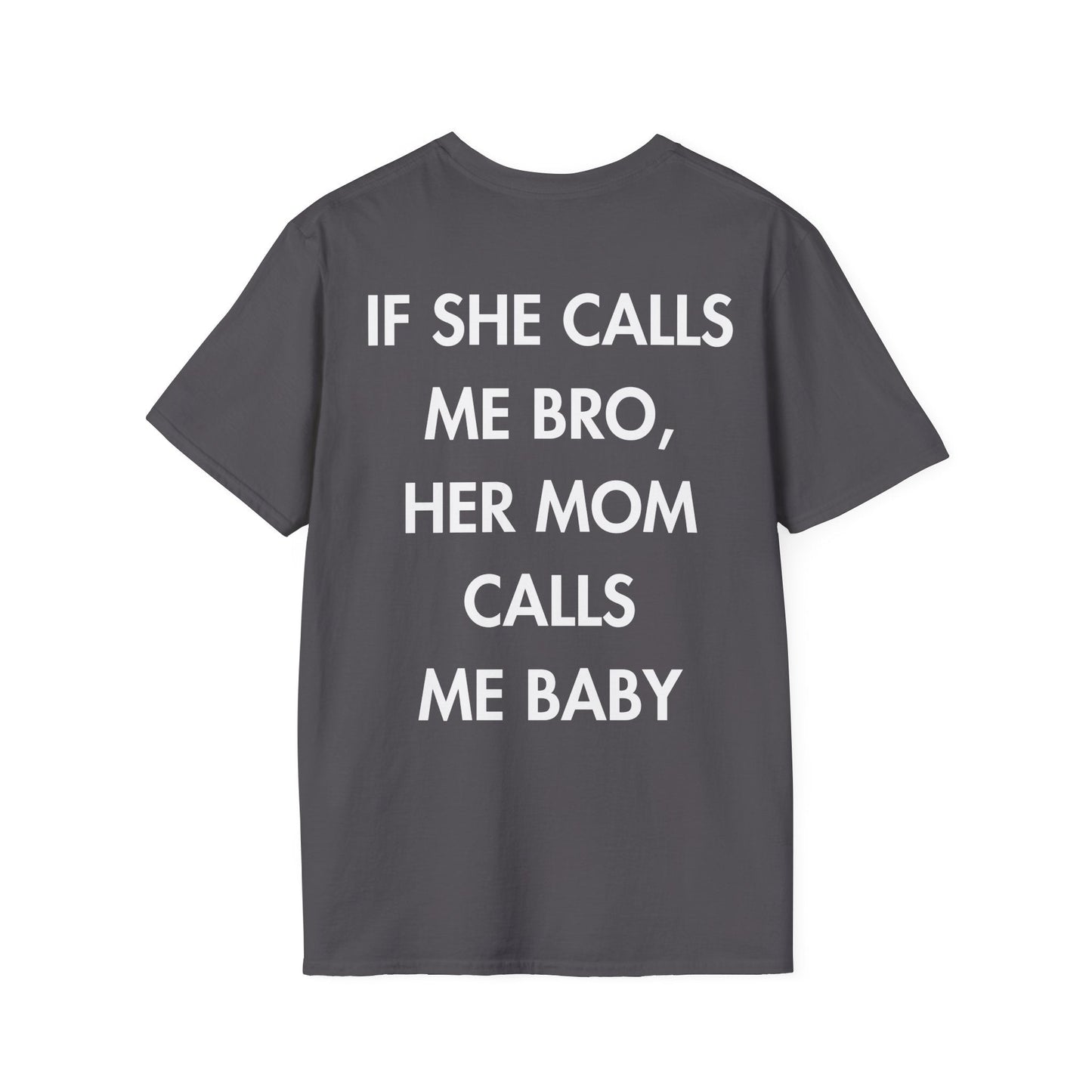 IF SHE CALLS ME BRO, HER MOM CALLS ME BABY - Everything I Love - Unisex T-Shirt - Back Print-1