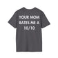 YOUR MOM RATES ME A 10/10 - Everything I Love - Unisex T-Shirt - Back Print-1