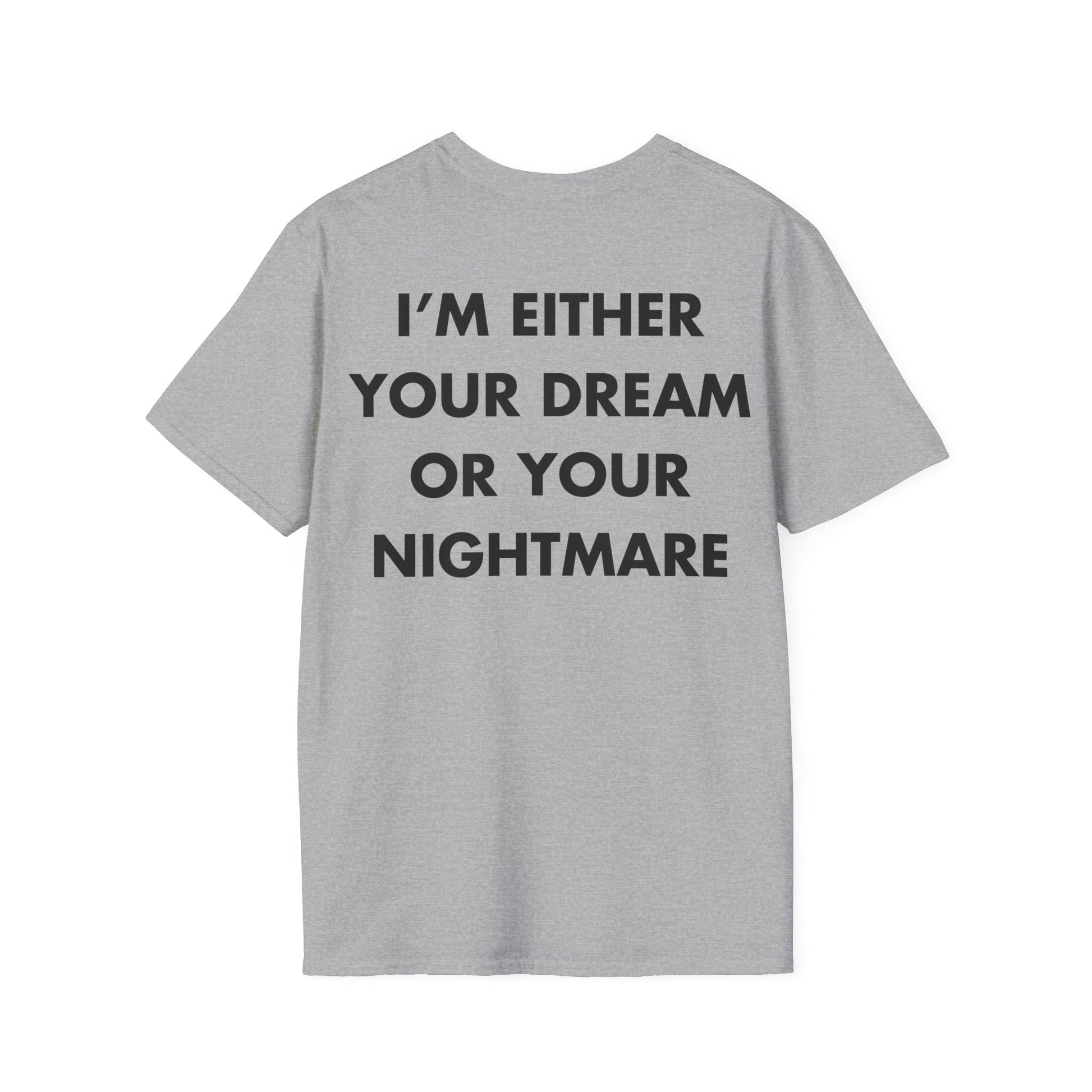 I’M EITHER YOUR DREAM OR YOUR NIGHTMARE - Everything I Love - Unisex T-Shirt - Back Print-4