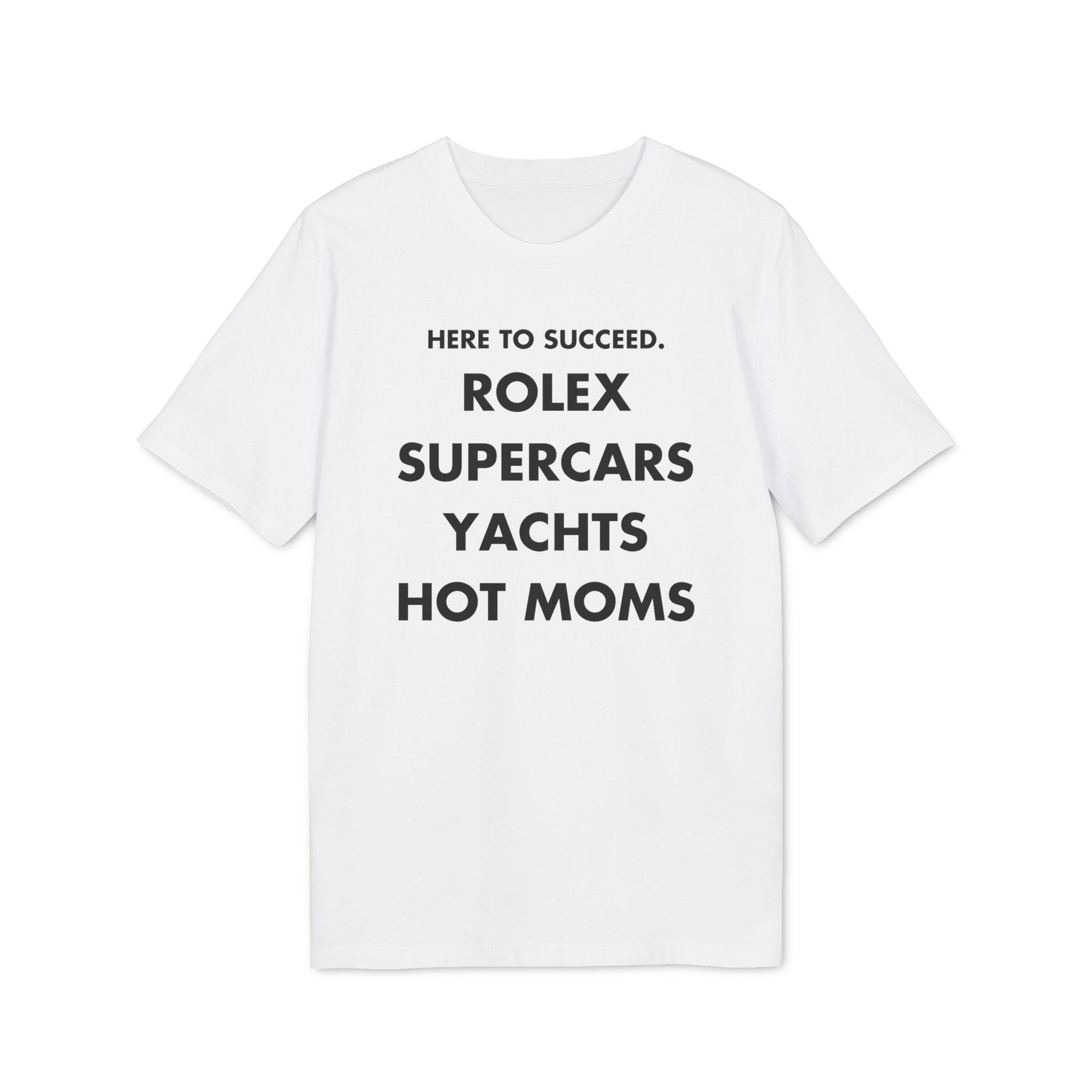 Here to succeed. Rolex Supercars Yachts Hot Moms - Everything I Love - Premium Bio Unisex T-Shirt - Front Print-6