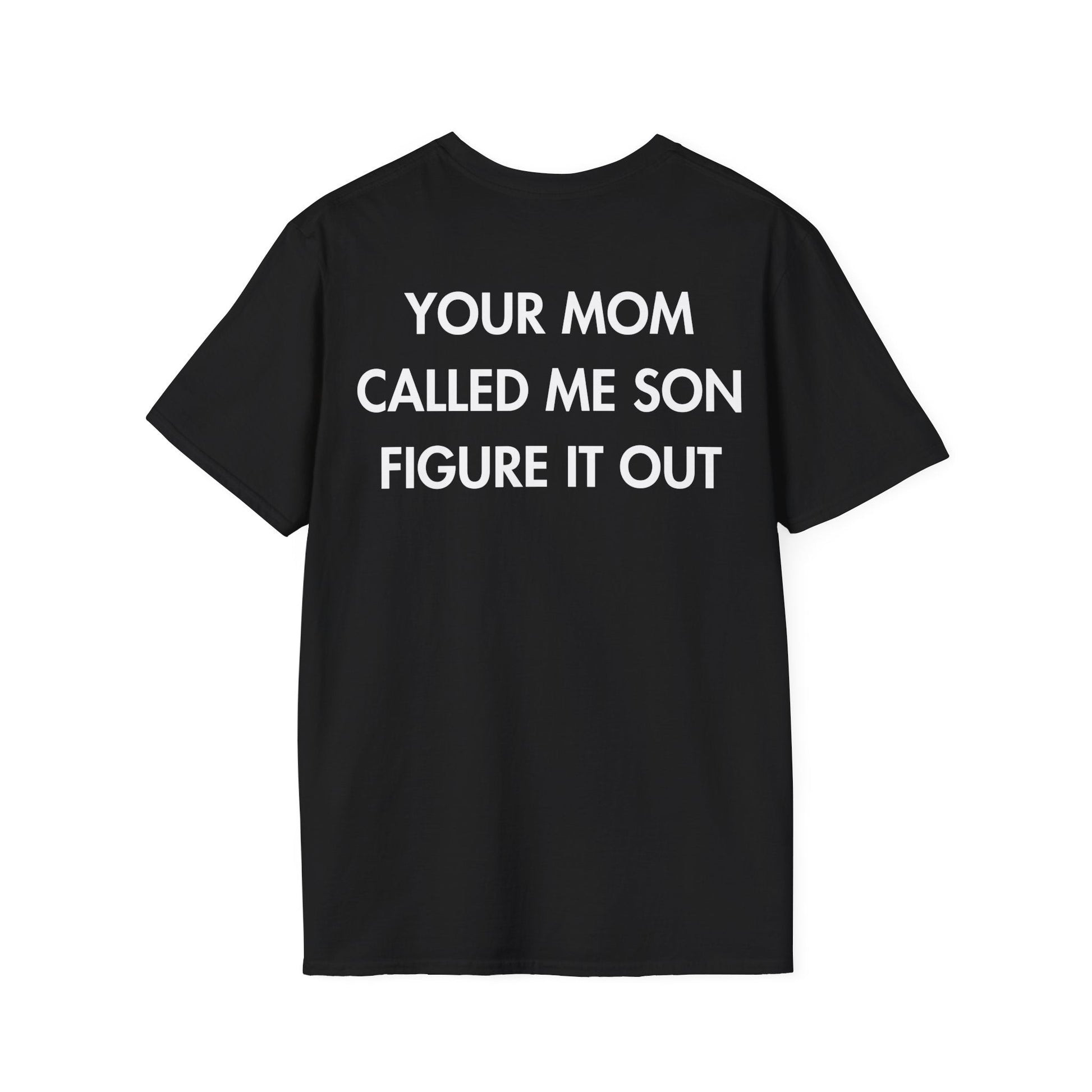 YOUR MOM CALLED ME SON FIGURE IT OUT - Everything I Love - Unisex T-Shirt - Back Print-0