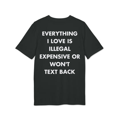 Everything I Love is illegal expensive or won´t Text back - Everything I Love - Premium Bio Unisex T-Shirt - Back Print-0