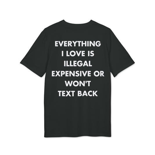 Everything I Love is illegal expensive or won´t Text back - Everything I Love - Premium Bio Unisex T-Shirt - Back Print-0