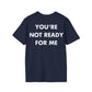 YOU’RE NOT READY FOR ME - Everything I Love - Unisex T-Shirt - Back Print-2