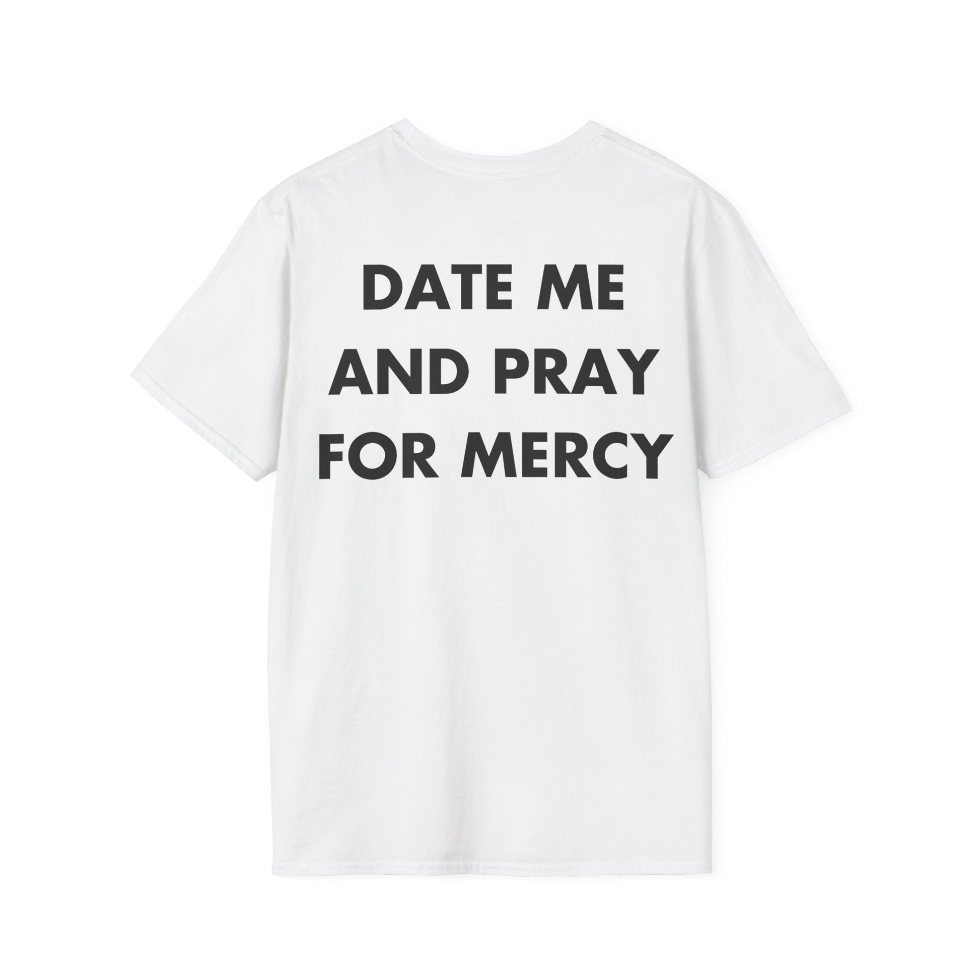 DATE ME AND PRAY FOR MERCY - Everything I Love - Unisex T-Shirt - Back Print-3
