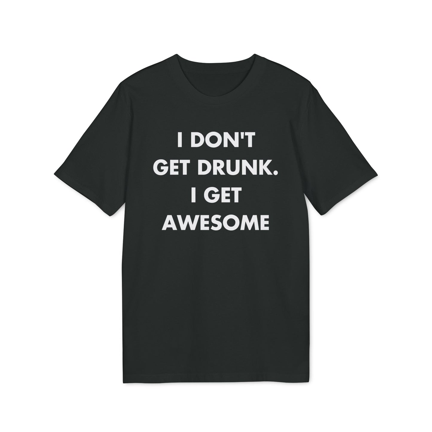 I don´t get drunk. I get Awesome - Everything I Love - Premium Bio Unisex T-Shirt - Front Print-0