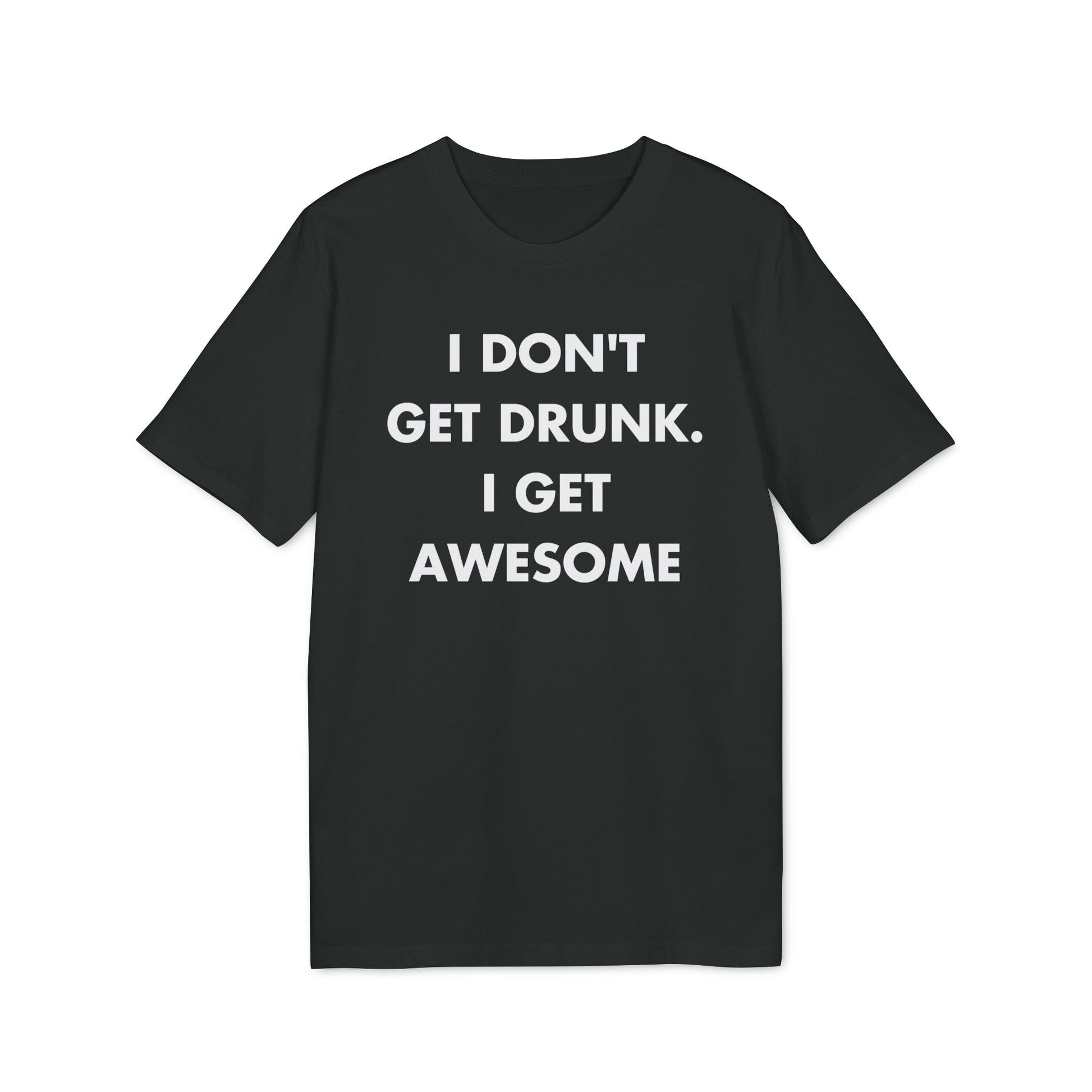 I don´t get drunk. I get Awesome - Everything I Love - Premium Bio Unisex T-Shirt - Front Print-0