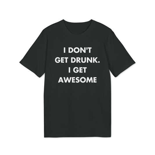 I don´t get drunk. I get Awesome - Everything I Love - Premium Bio Unisex T-Shirt - Front Print-0