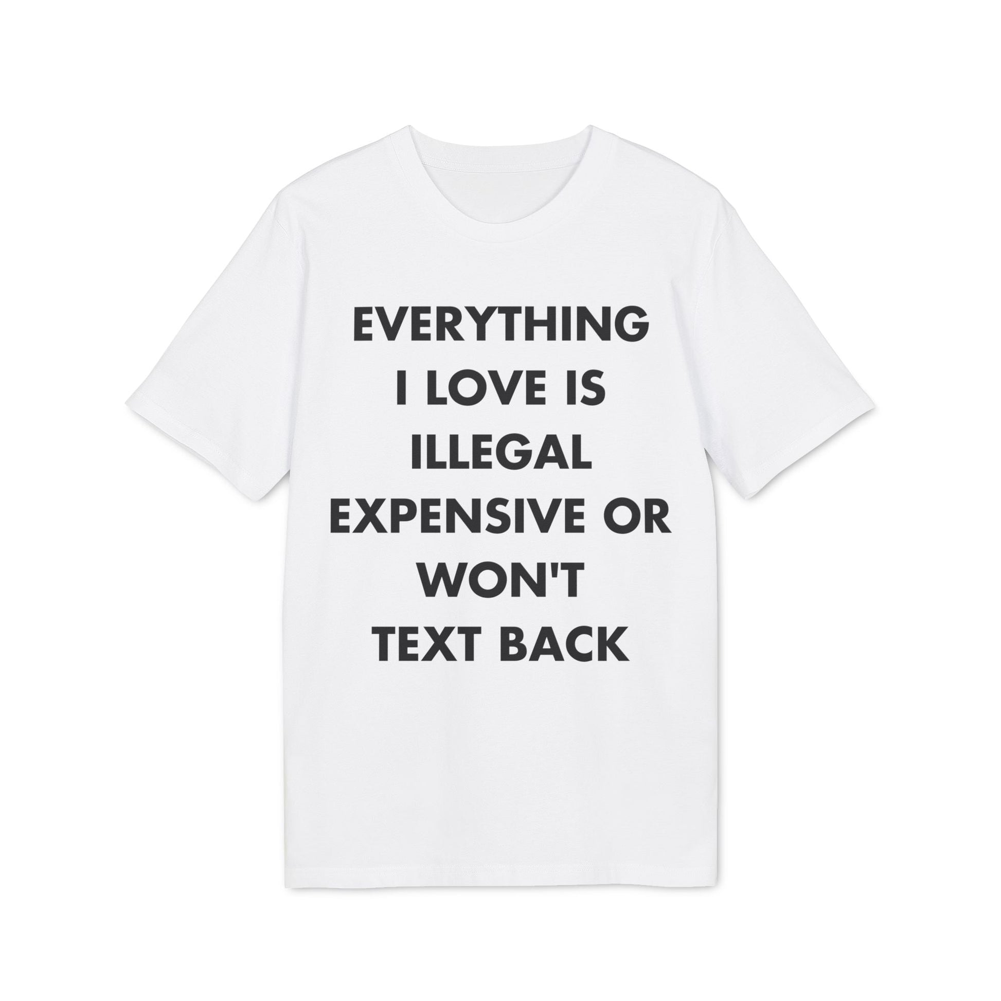 Everything I Love is illegal expensive or won´t Text back - Everything I Love - Premium Bio Unisex T-Shirt - Front Print-6